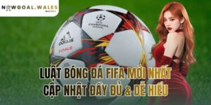 luật bóng đá FIFA mới nhất: cập nhật đầy đủ & dễ hiểu